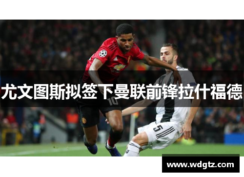 尤文图斯拟签下曼联前锋拉什福德